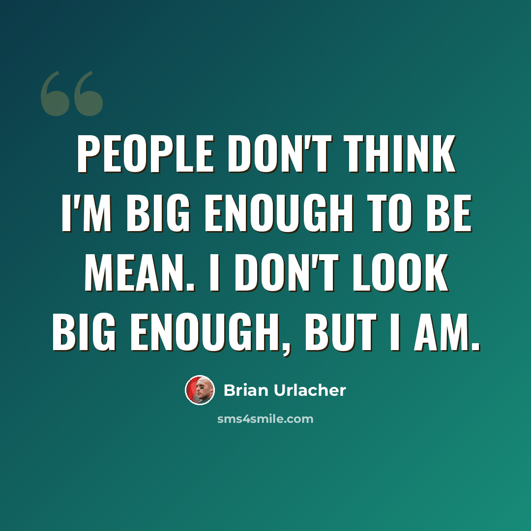 “People don't think I'm big enough to be mean. I don't look big enough, but I am.” quote by Brian Urlacher
