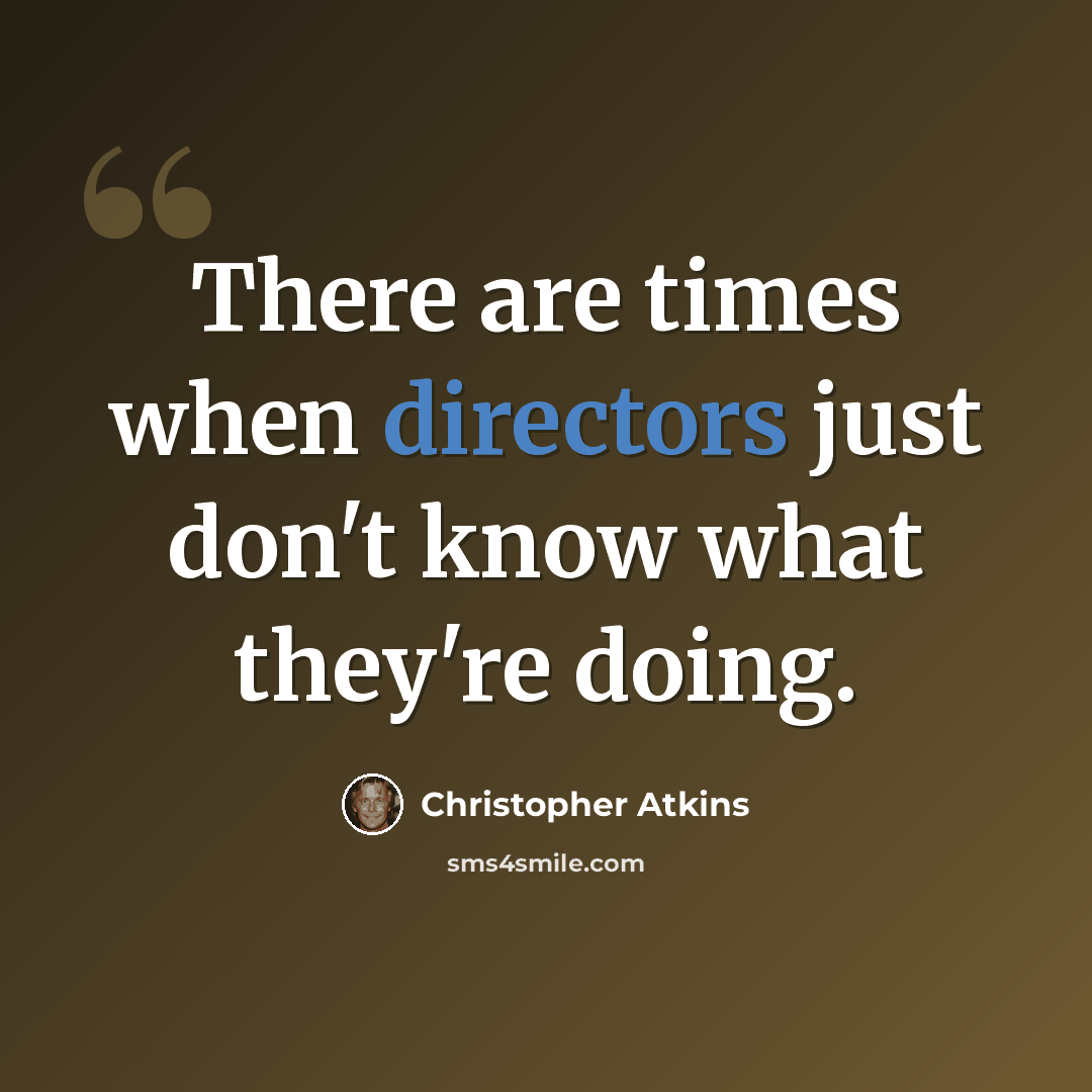 “There are times when directors just don't know what they're doing.” quote by Christopher Atkins