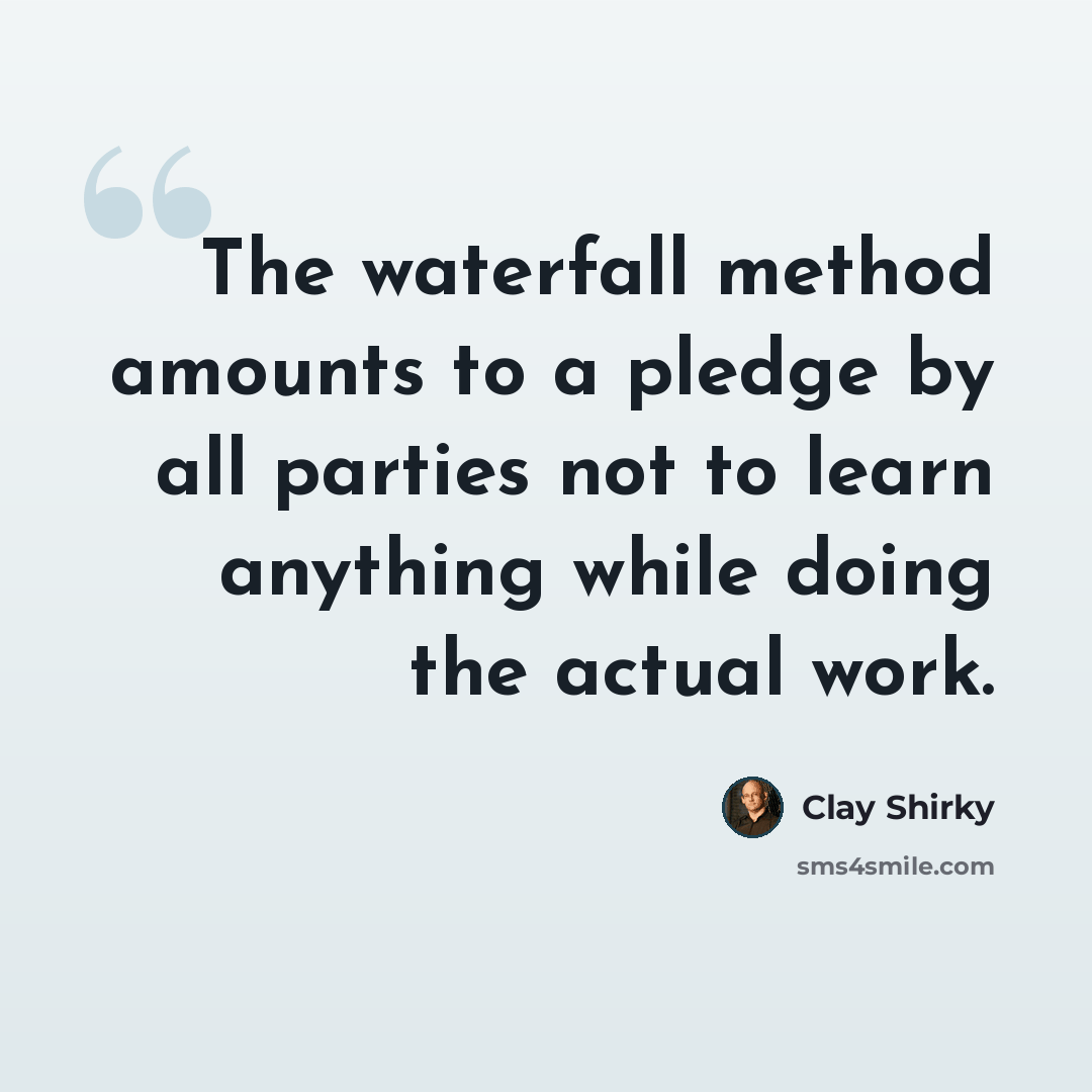 “The waterfall method amounts to a pledge by all parties not to learn anything while doing the actual work.” quote by Clay Shirky