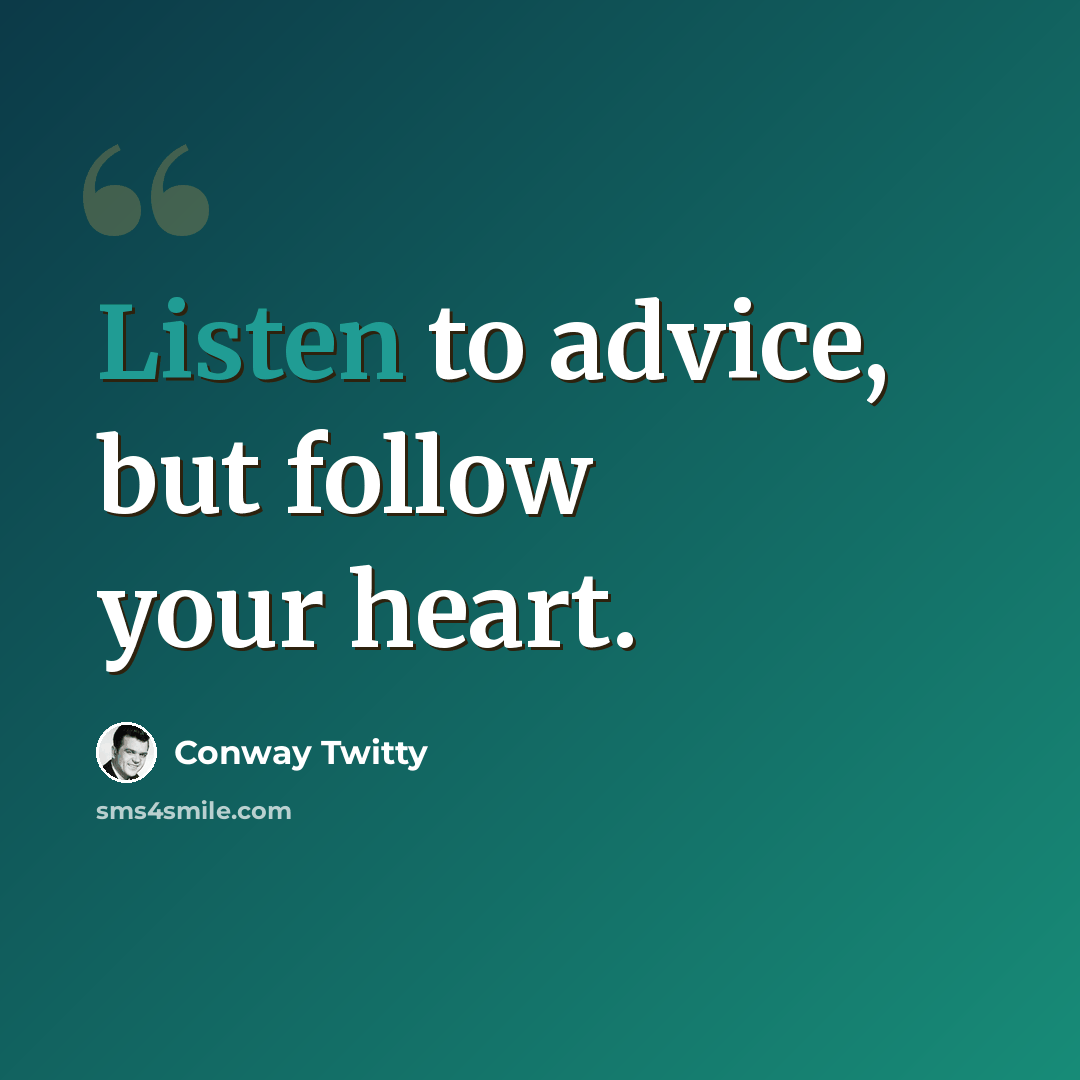 “Listen to advice, but follow your heart.” quote by Conway Twitty