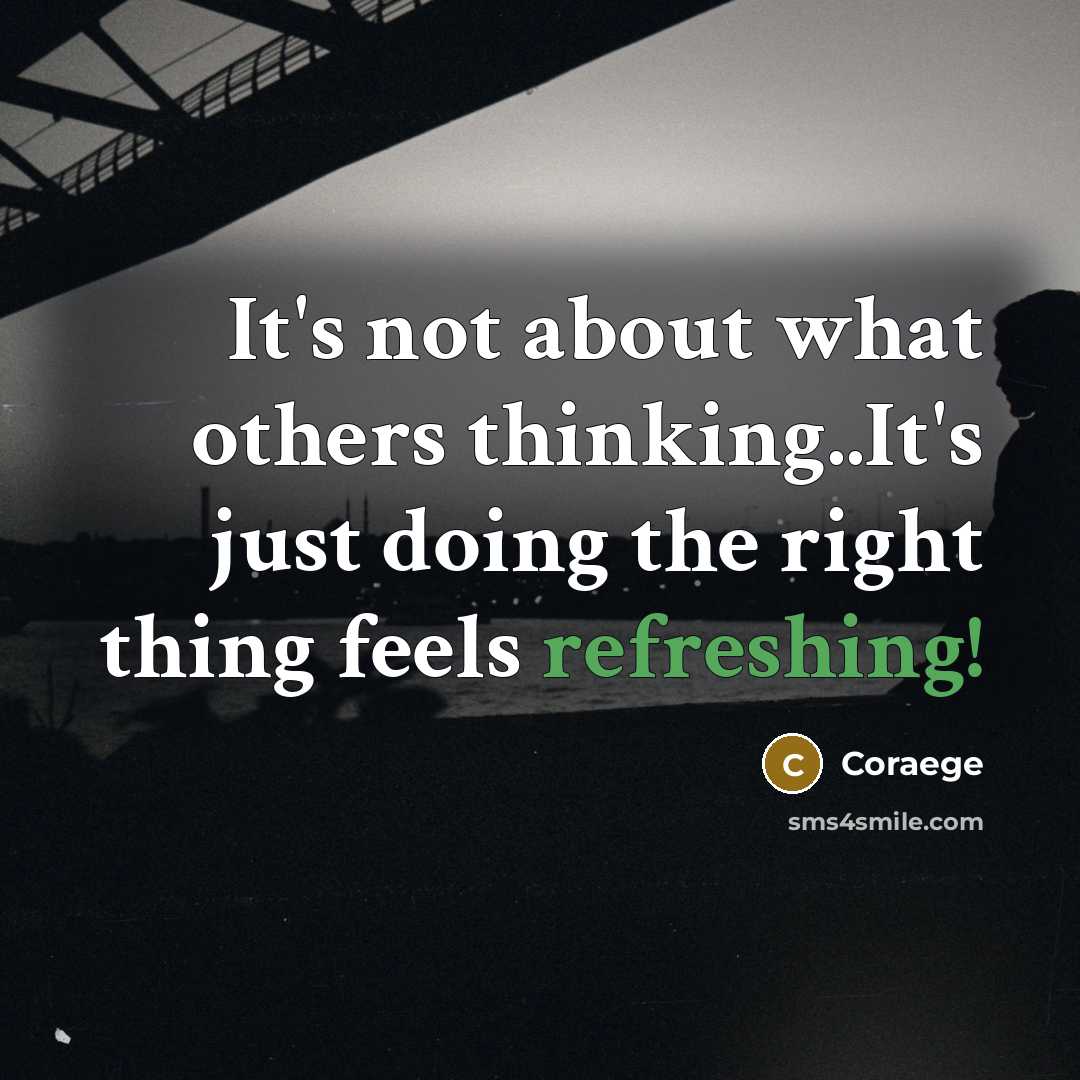 “It's not about what others thinking..It's just doing the right thing feels refreshing!” quote by Coraege