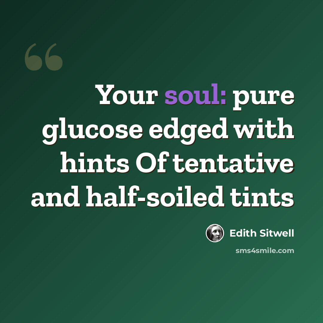 “Your soul: pure glucose edged with hints Of tentative and half-soiled tints” quote by Edith Sitwell
