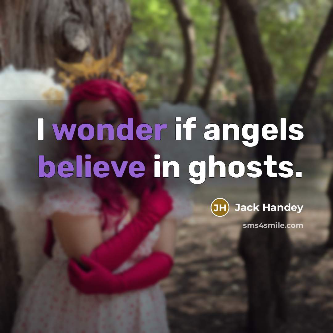 “I wonder if angels believe in ghosts.” quote by Jack Handey