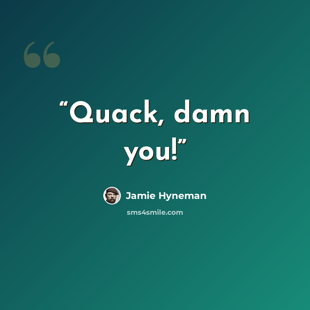 “Quack, damn you!” quote by Jamie Hyneman