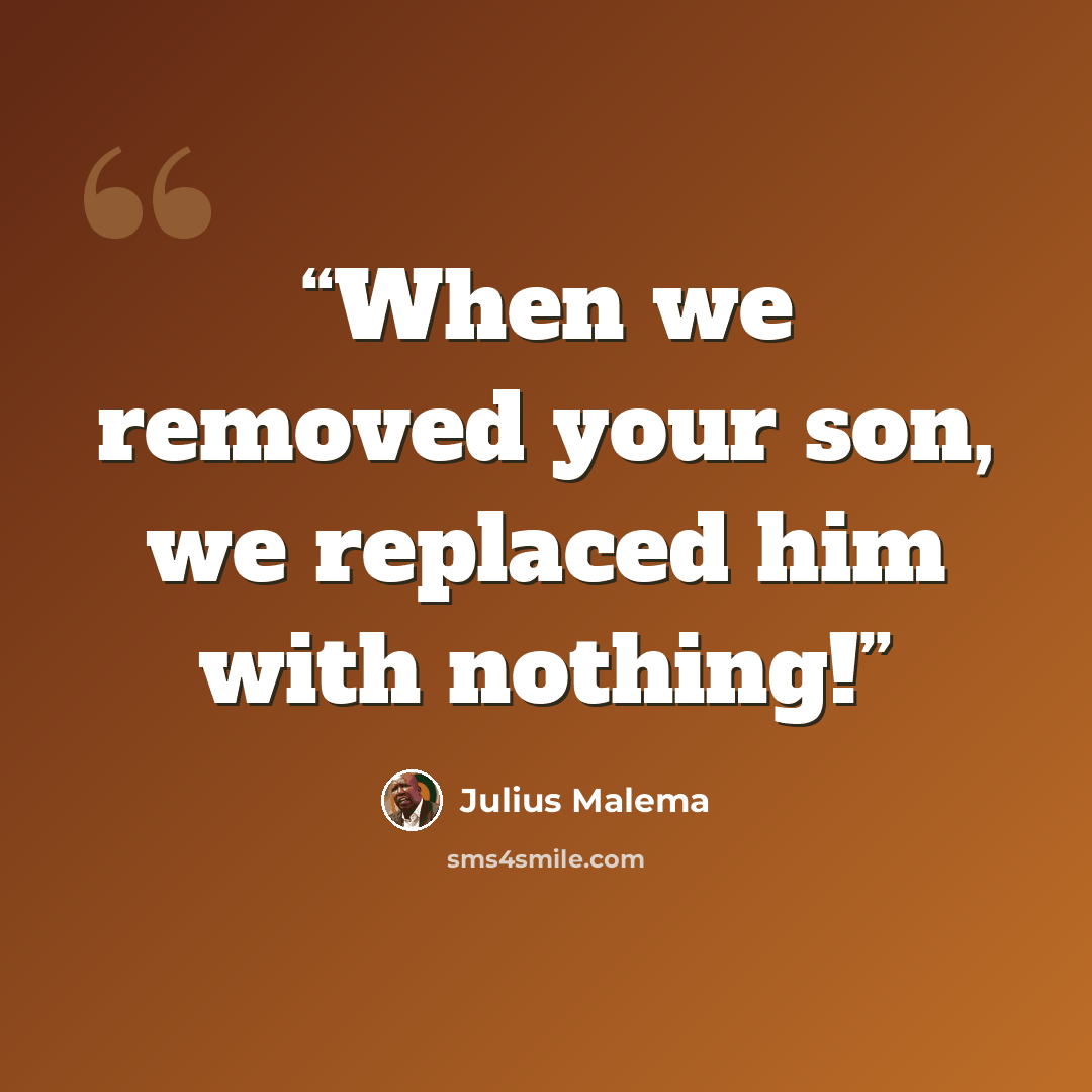 “When we removed your son, we replaced him with nothing!” quote by Julius Malema