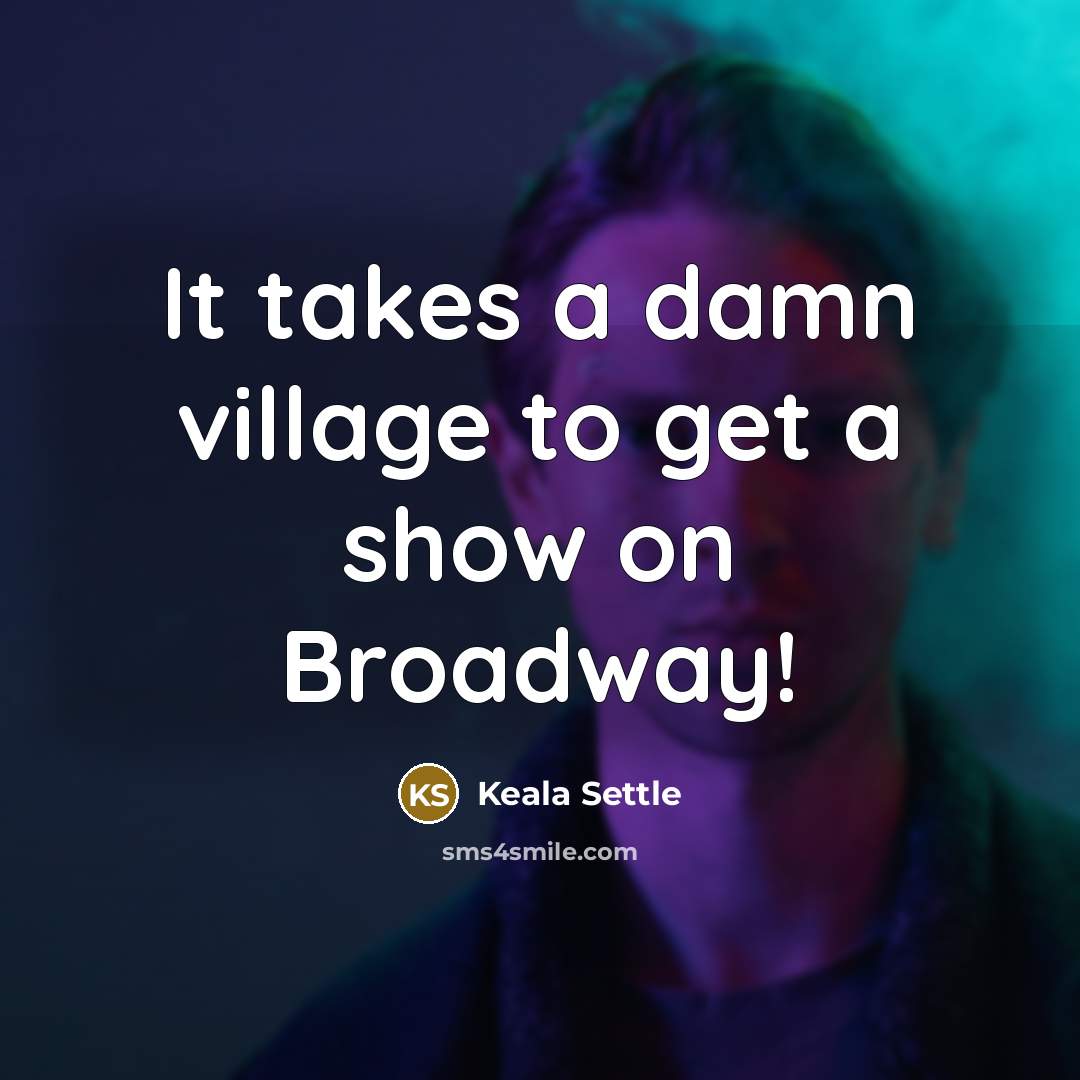 “It takes a damn village to get a show on Broadway!” quote by Keala Settle