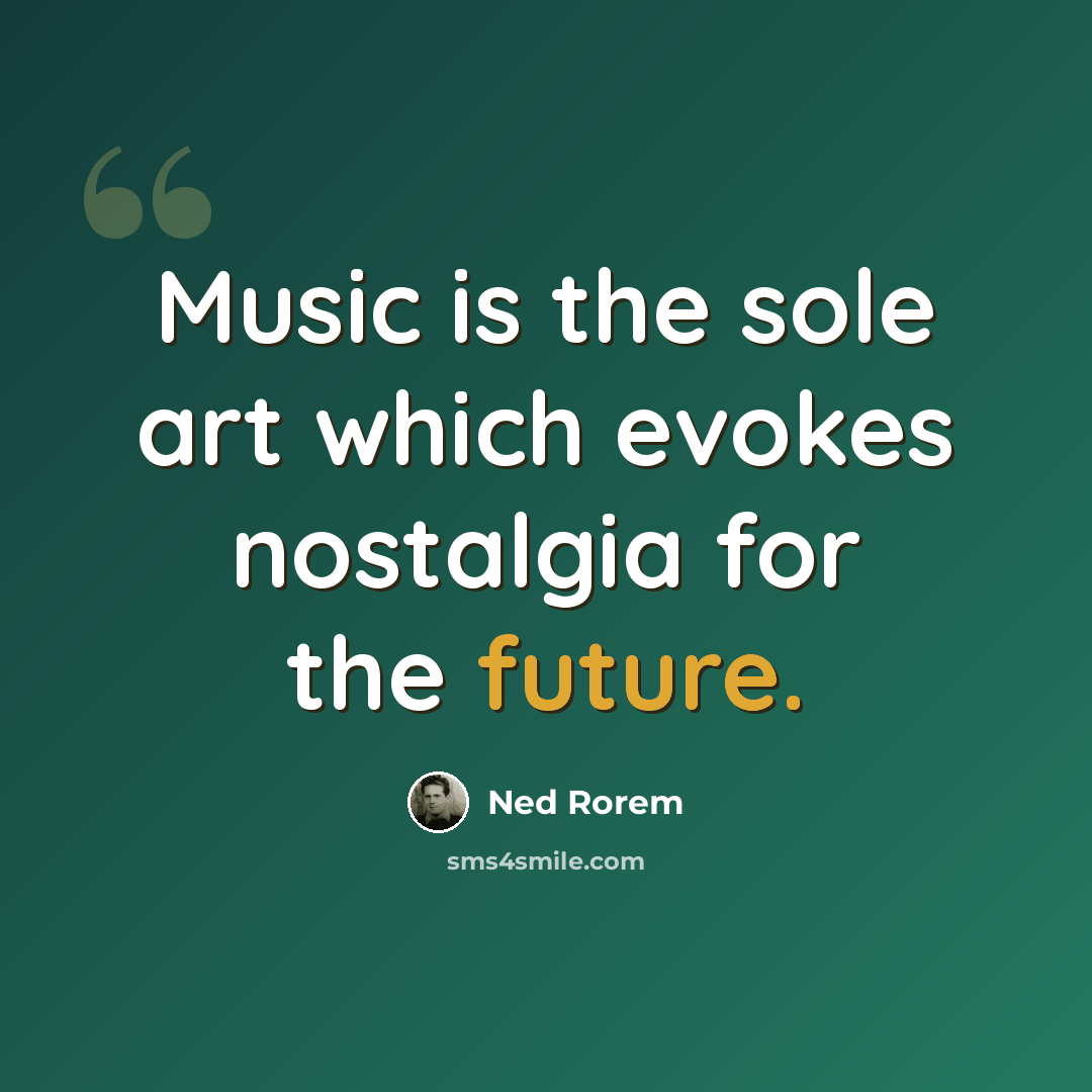 “Music is the sole art which evokes nostalgia for the future.” quote by Ned Rorem