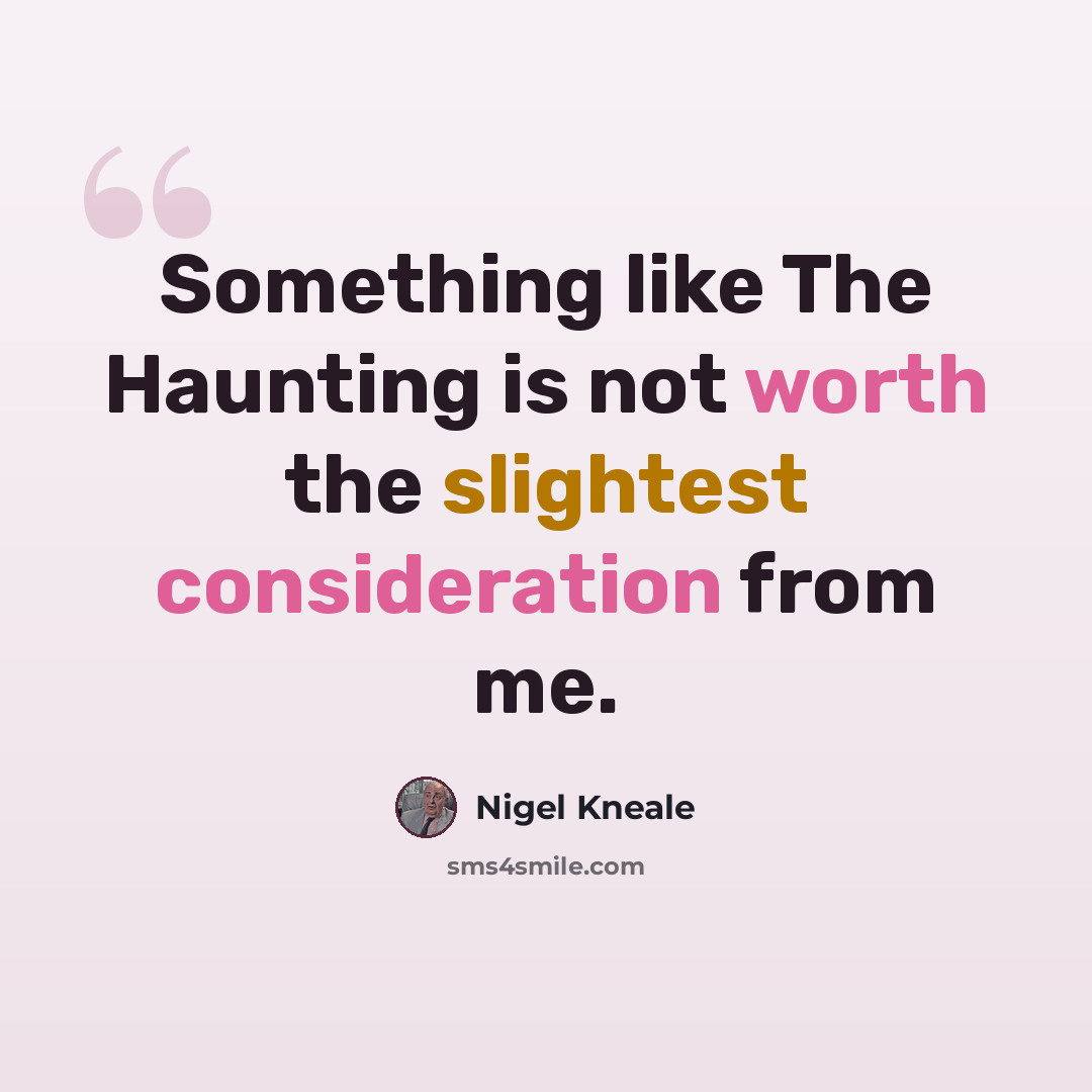 “Something like The Haunting is not worth the slightest consideration from me.” quote by Nigel Kneale