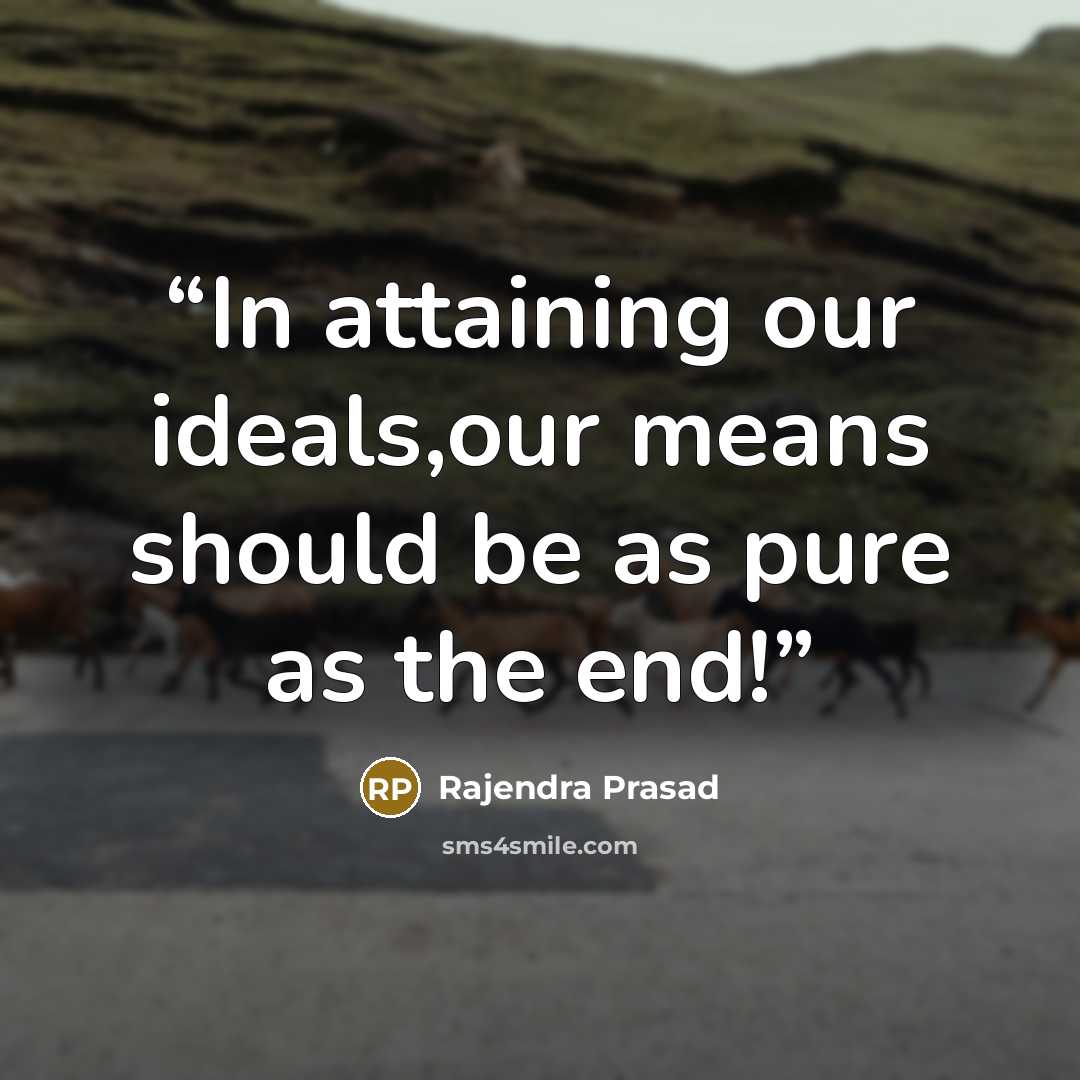 “In attaining our ideals,our means should be as pure as the end!” quote by Rajendra Prasad