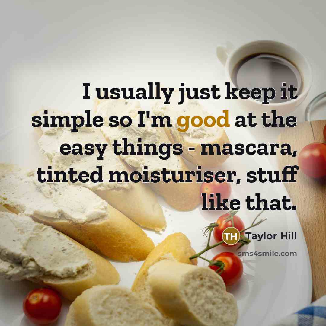 “I usually just keep it simple so I'm good at the easy things - mascara, tinted moisturiser, stuff like that.” quote by Taylor Hill