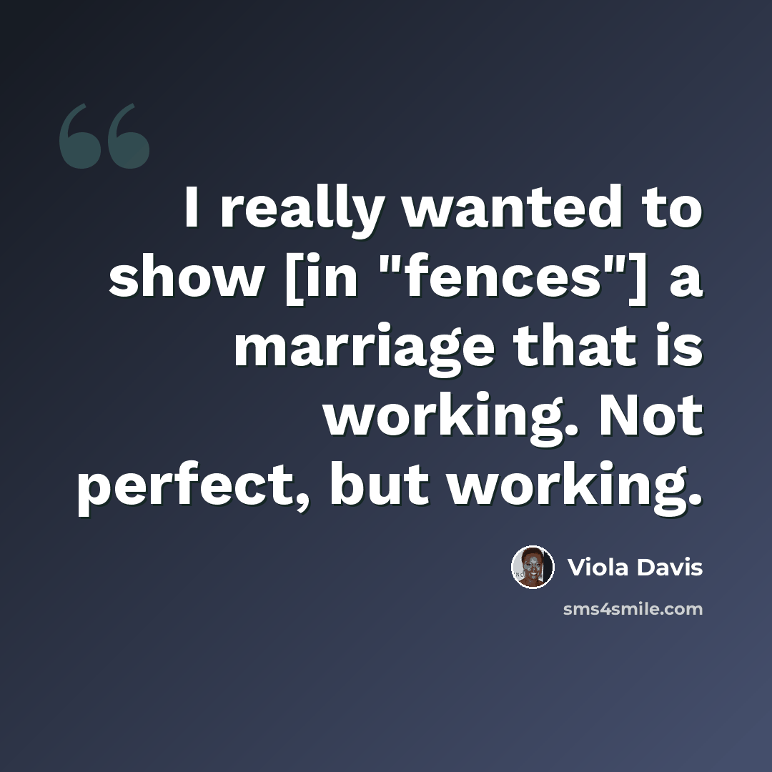 “I really wanted to show [in "fences"] a marriage that is working. Not perfect, but working.” quote by Viola Davis