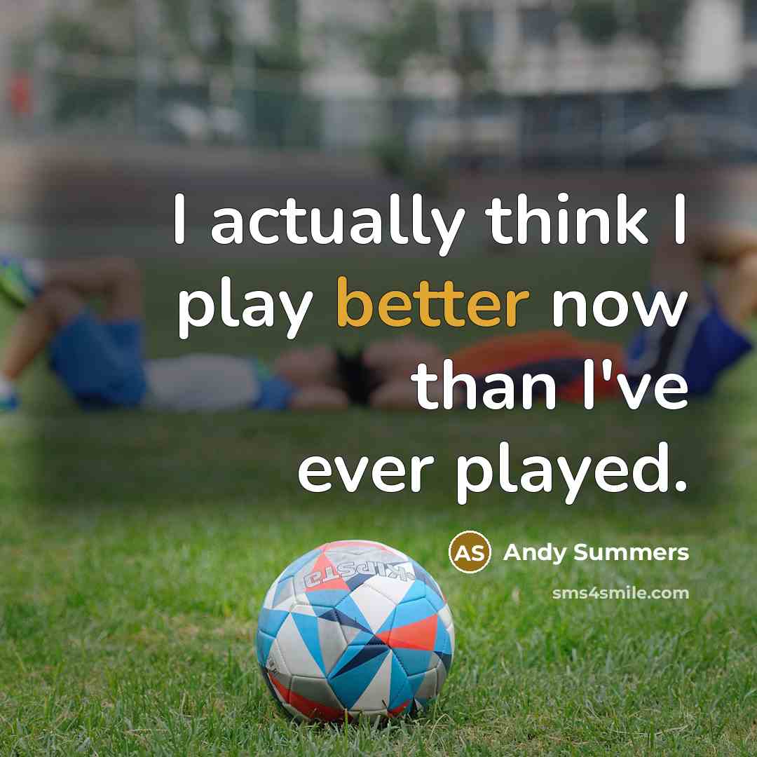 “I actually think I play better now than I've ever played.” quote by Andy Summers