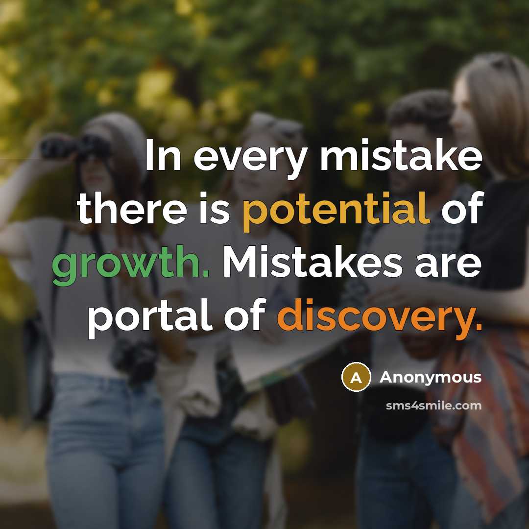 “In every mistake there is potential of growth. Mistakes are portal of discovery.” quote by Anonymous