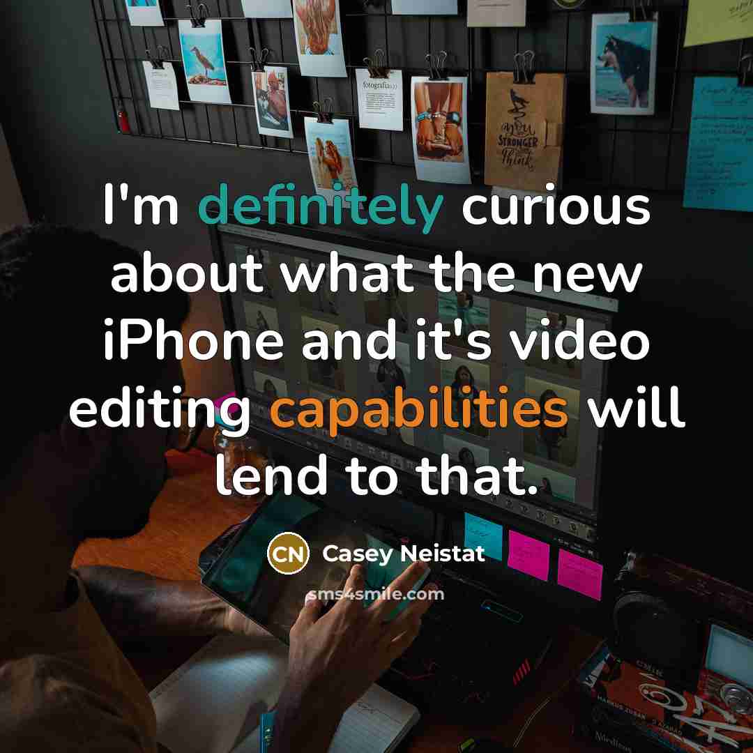 “I'm definitely curious about what the new iPhone and it's video editing capabilities will lend to that.” quote by Casey Neistat