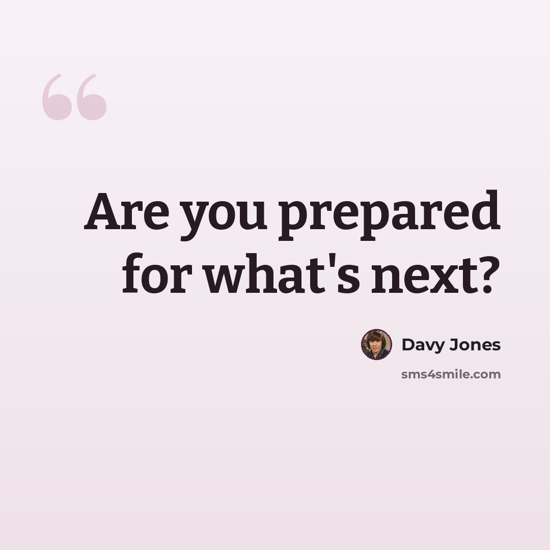 “Are you prepared for what's next?” quote by Davy Jones