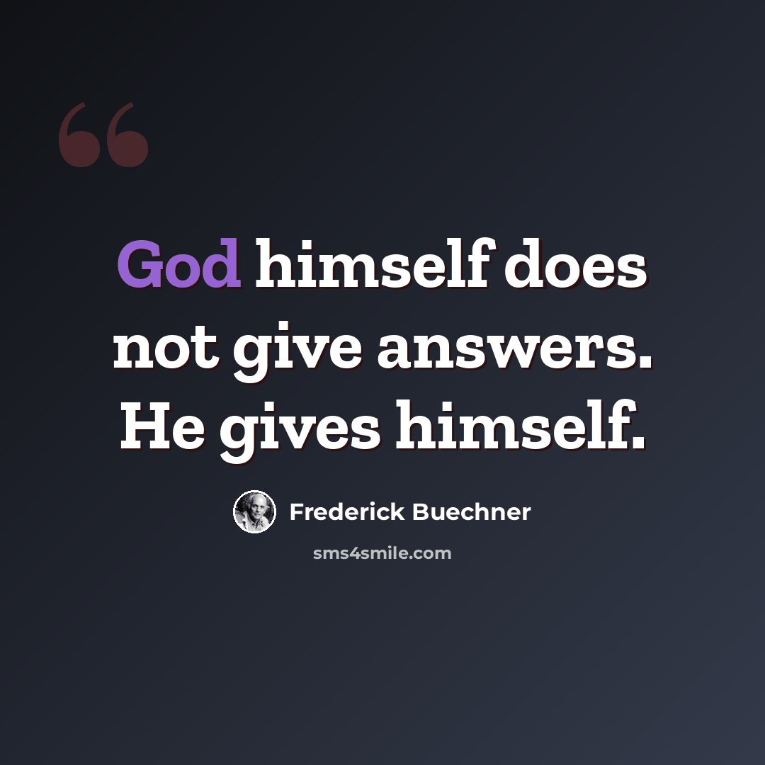 “God himself does not give answers. He gives himself.” quote by Frederick Buechner