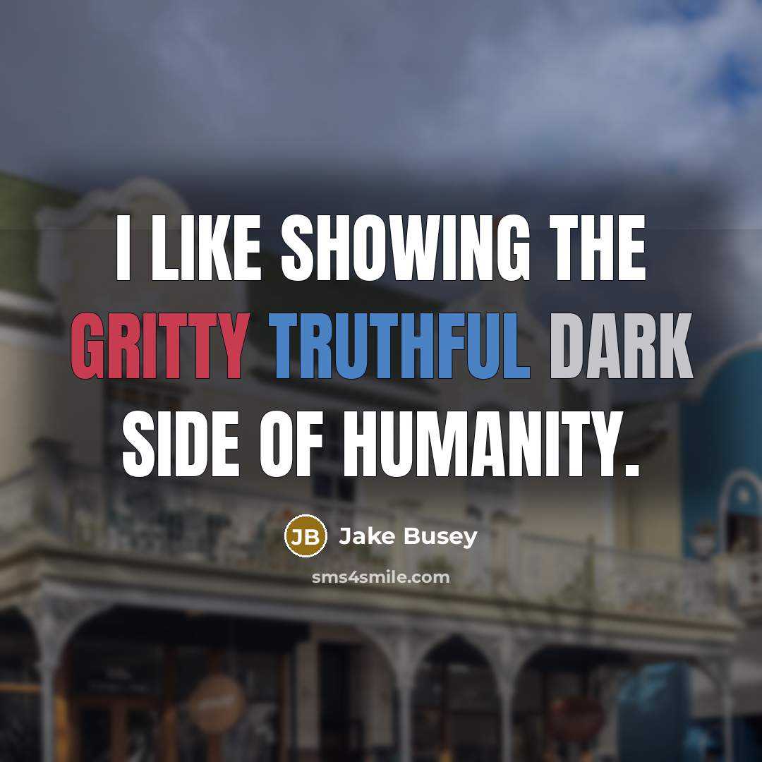 “I like showing the gritty truthful dark side of humanity.” quote by Jake Busey