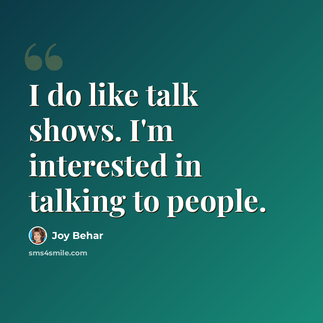 “I do like talk shows. I'm interested in talking to people.” quote by Joy Behar
