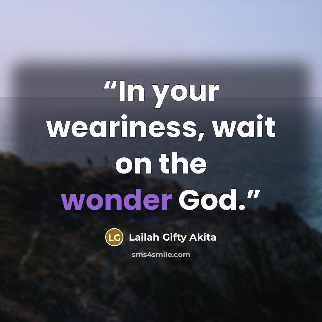 “In your weariness, wait on the wonder God.” quote by Lailah Gifty Akita
