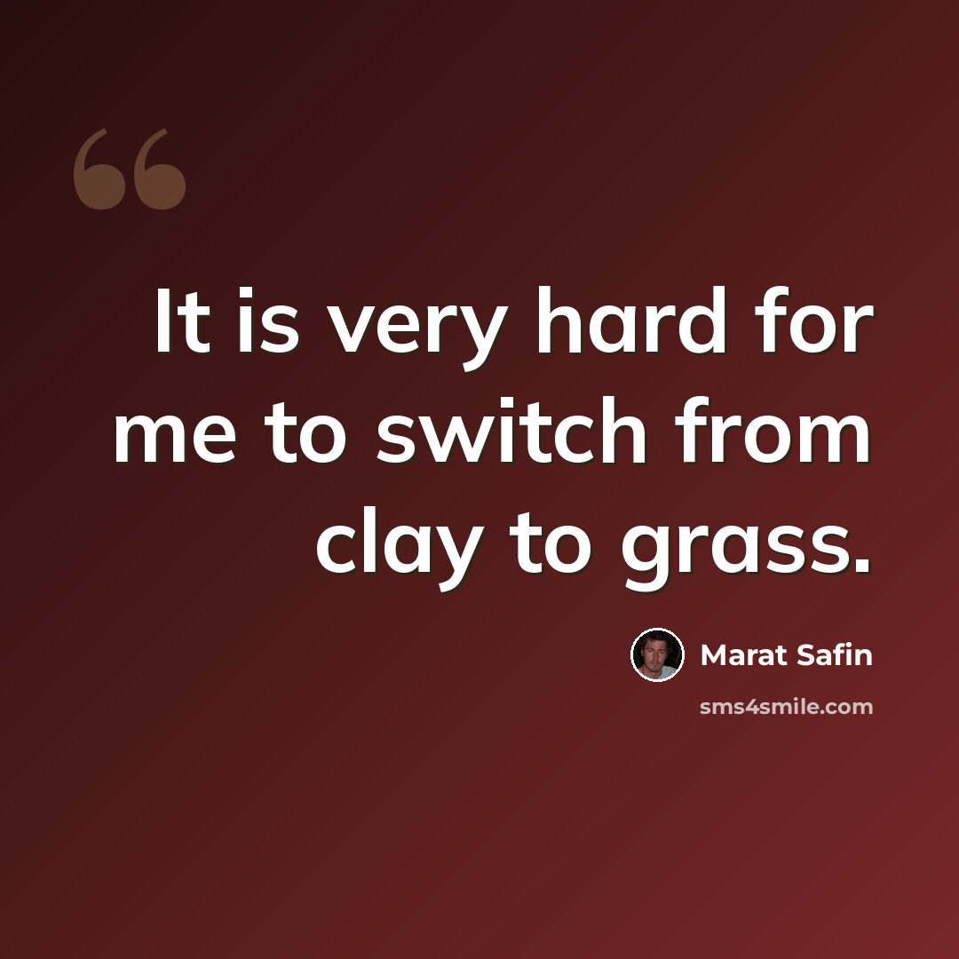“It is very hard for me to switch from clay to grass.” quote by Marat Safin