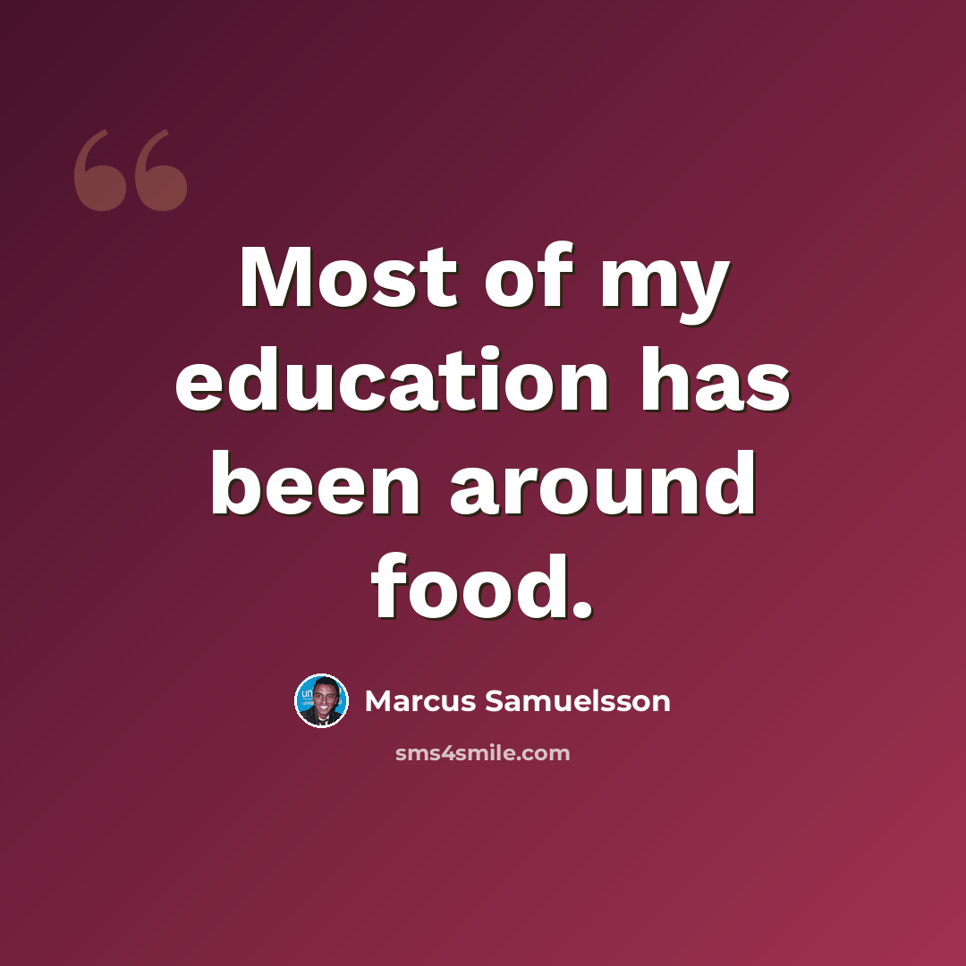 “Most of my education has been around food.” quote by Marcus Samuelsson