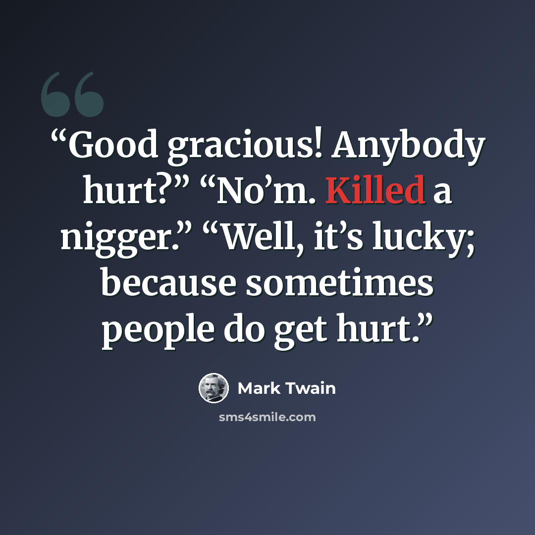 “Good gracious! Anybody hurt?” “No’m. Killed a nigger.” “Well, it’s lucky; because sometimes people do get hurt.” quote by Mark Twain