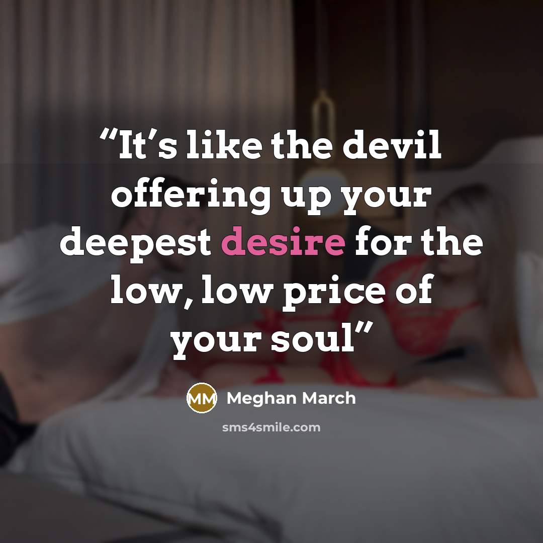 “It’s like the devil offering up your deepest desire for the low, low price of your soul” quote by Meghan March