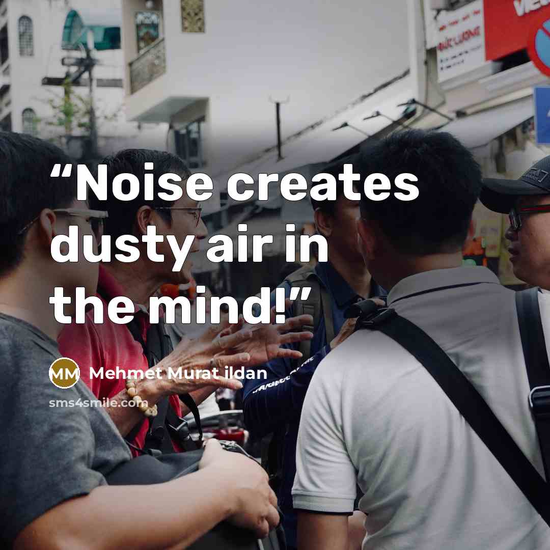“Noise creates dusty air in the mind!” quote by Mehmet Murat ildan