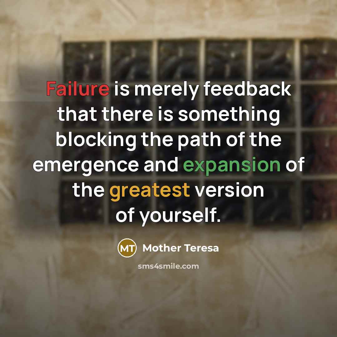 “Failure is merely feedback that there is something blocking the path of the emergence and expansion of the greatest version of yourself.” quote by Mother Teresa