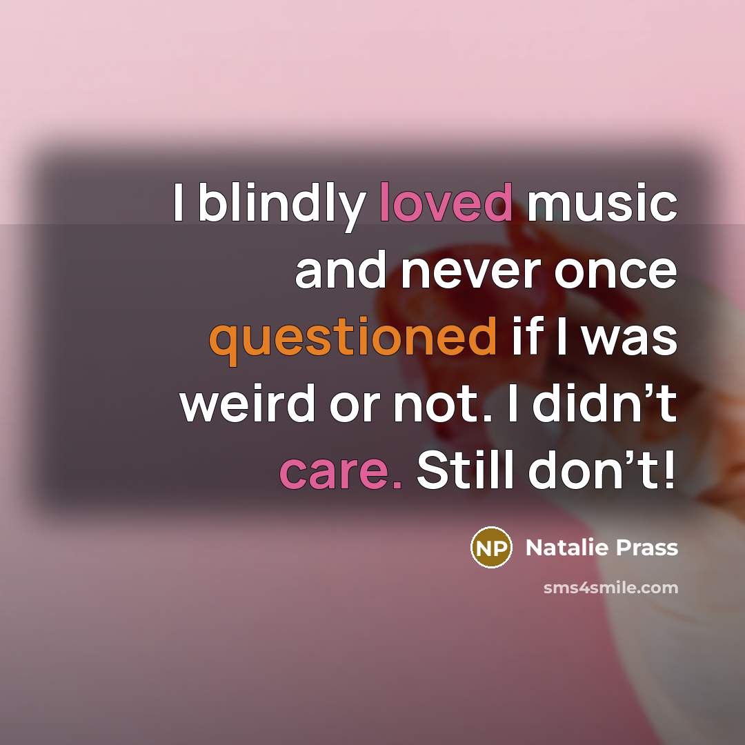 “I blindly loved music and never once questioned if I was weird or not. I didn't care. Still don't!” quote by Natalie Prass
