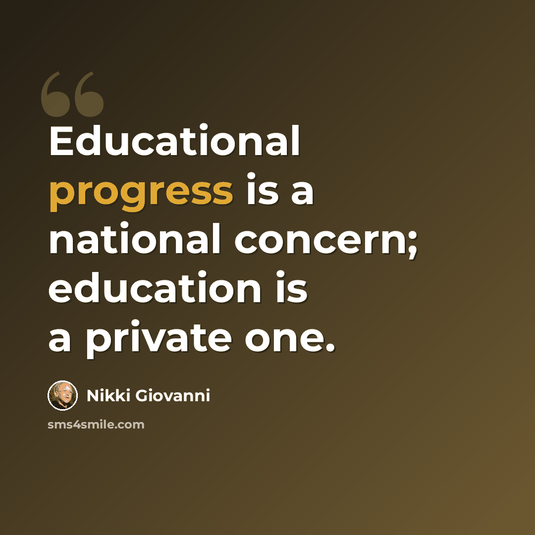 “Educational progress is a national concern; education is a private one.” quote by Nikki Giovanni