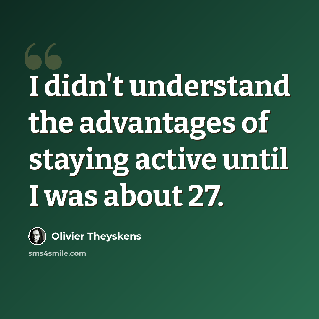 “I didn't understand the advantages of staying active until I was about 27.” quote by Olivier Theyskens