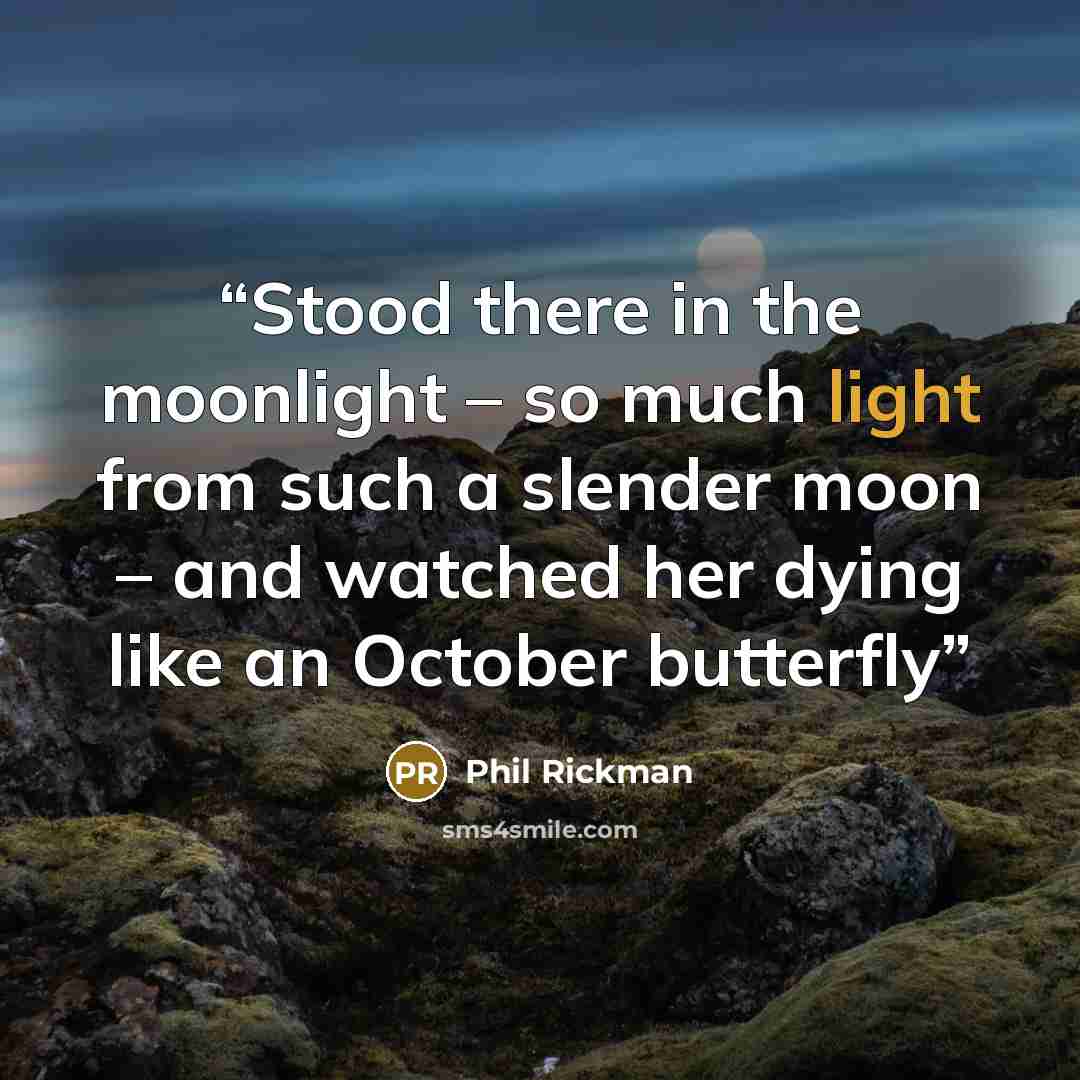 “Stood there in the moonlight – so much light from such a slender moon – and watched her dying like an October butterfly” quote by Phil Rickman
