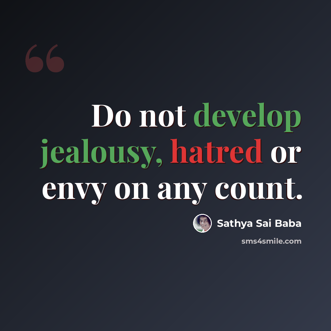 “Do not develop jealousy, hatred or envy on any count.” quote by Sathya Sai Baba
