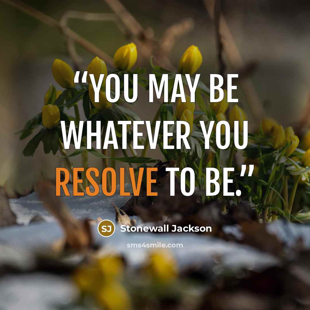 “You may be whatever you resolve to be.” quote by Stonewall Jackson