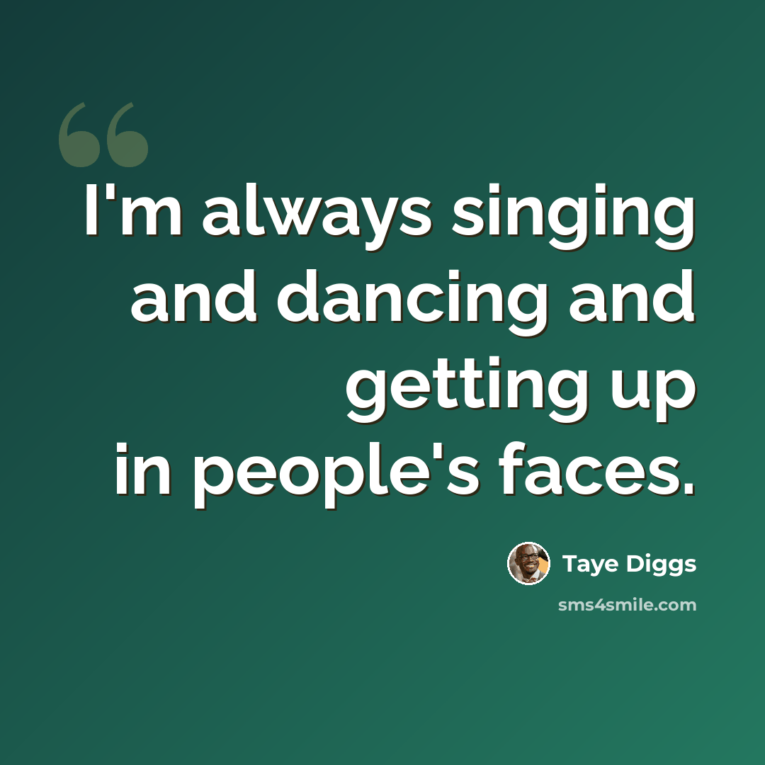 “I'm always singing and dancing and getting up in people's faces.” quote by Taye Diggs