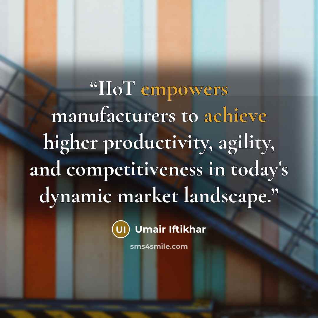 “IIoT empowers manufacturers to achieve higher productivity, agility, and competitiveness in today's dynamic market landscape.” quote by Umair Iftikhar