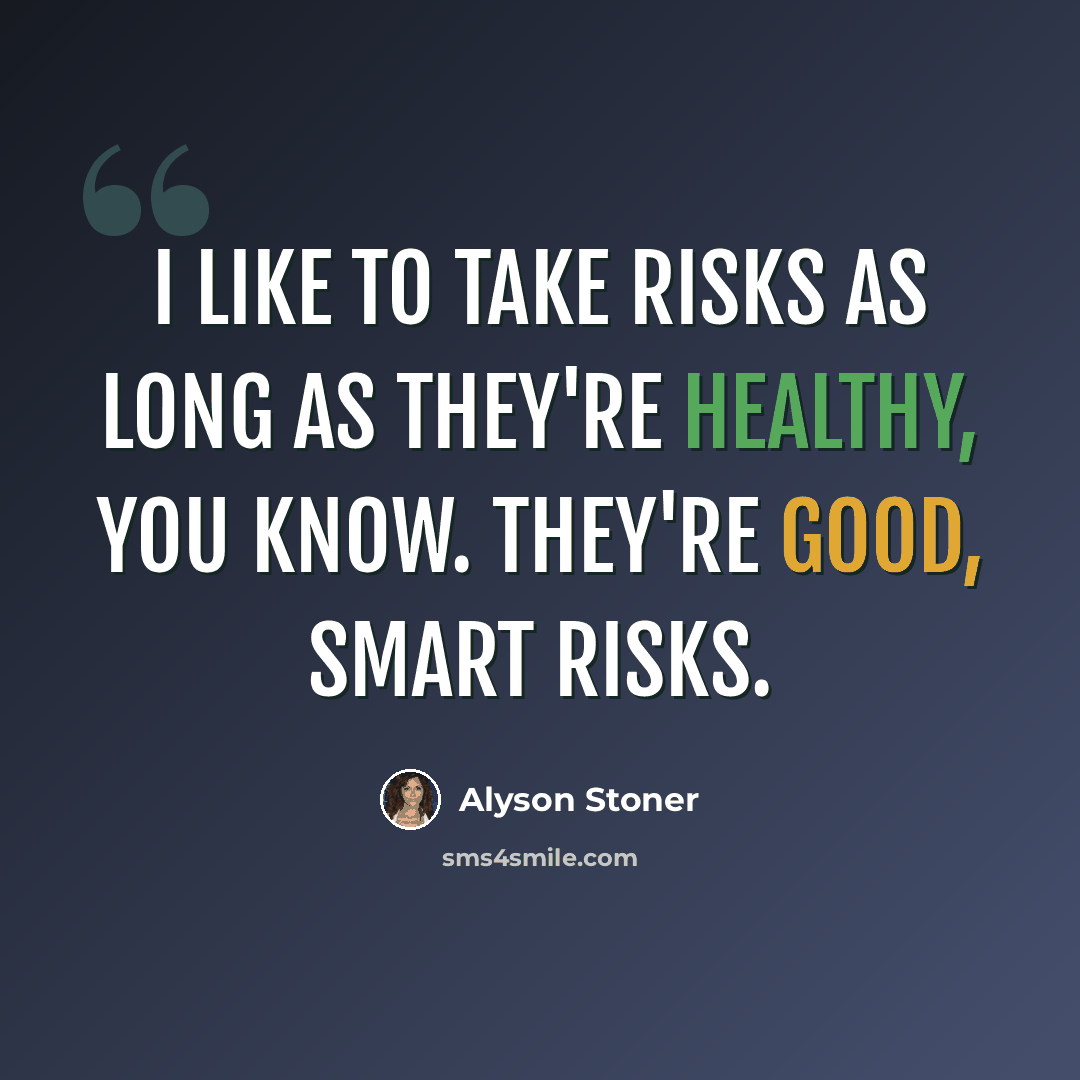 “I like to take risks as long as they're healthy, you know. They're good, smart risks.” quote by Alyson Stoner