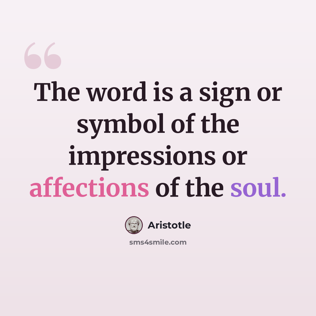 “The word is a sign or symbol of the impressions or affections of the soul.” quote by Aristotle
