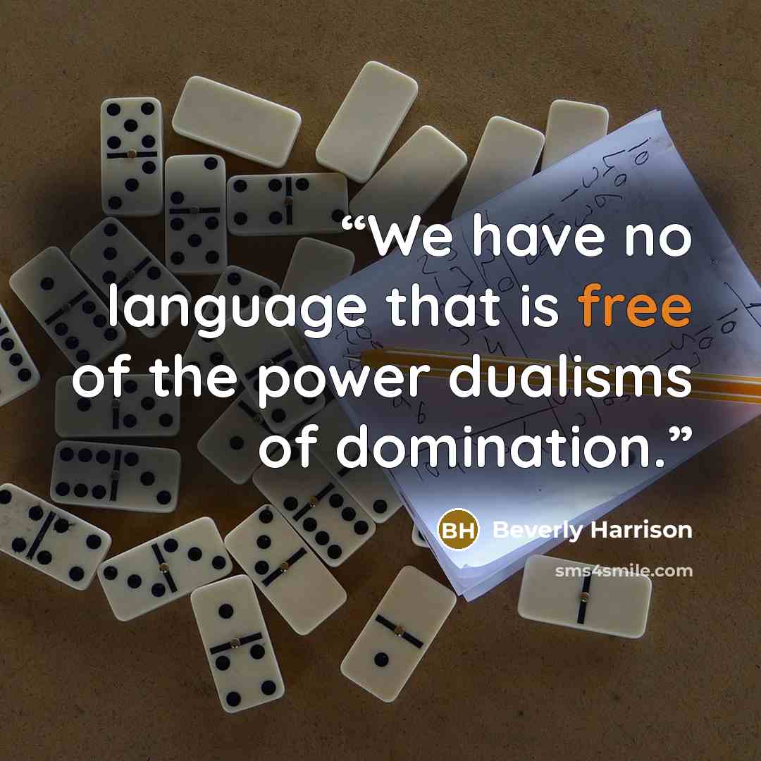 “We have no language that is free of the power dualisms of domination.” quote by Beverly Harrison