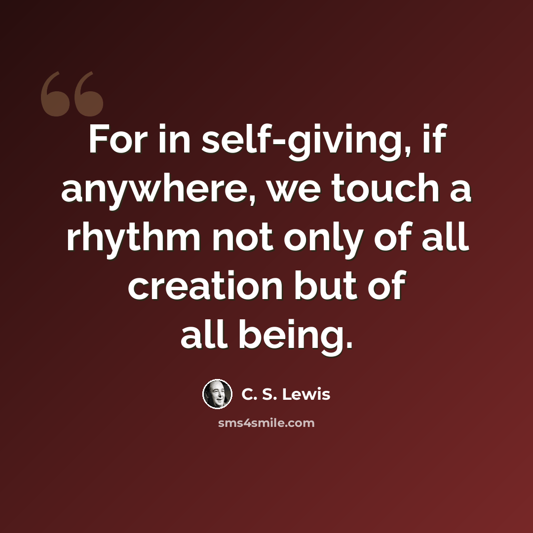 “For in self-giving, if anywhere, we touch a rhythm not only of all creation but of all being.” quote by C. S. Lewis
