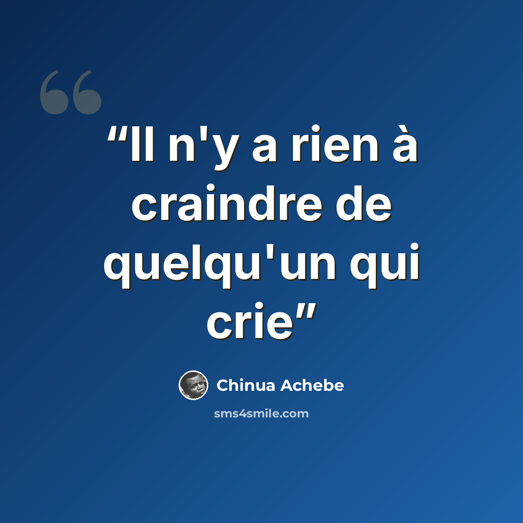 “​Il n'y a rien à craindre de quelqu'un qui crie” quote by Chinua Achebe