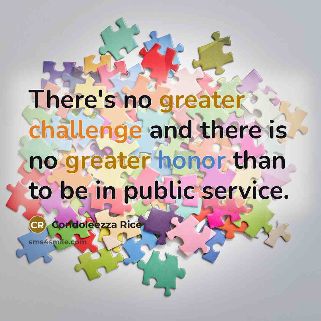 “There's no greater challenge and there is no greater honor than to be in public service.” quote by Condoleezza Rice