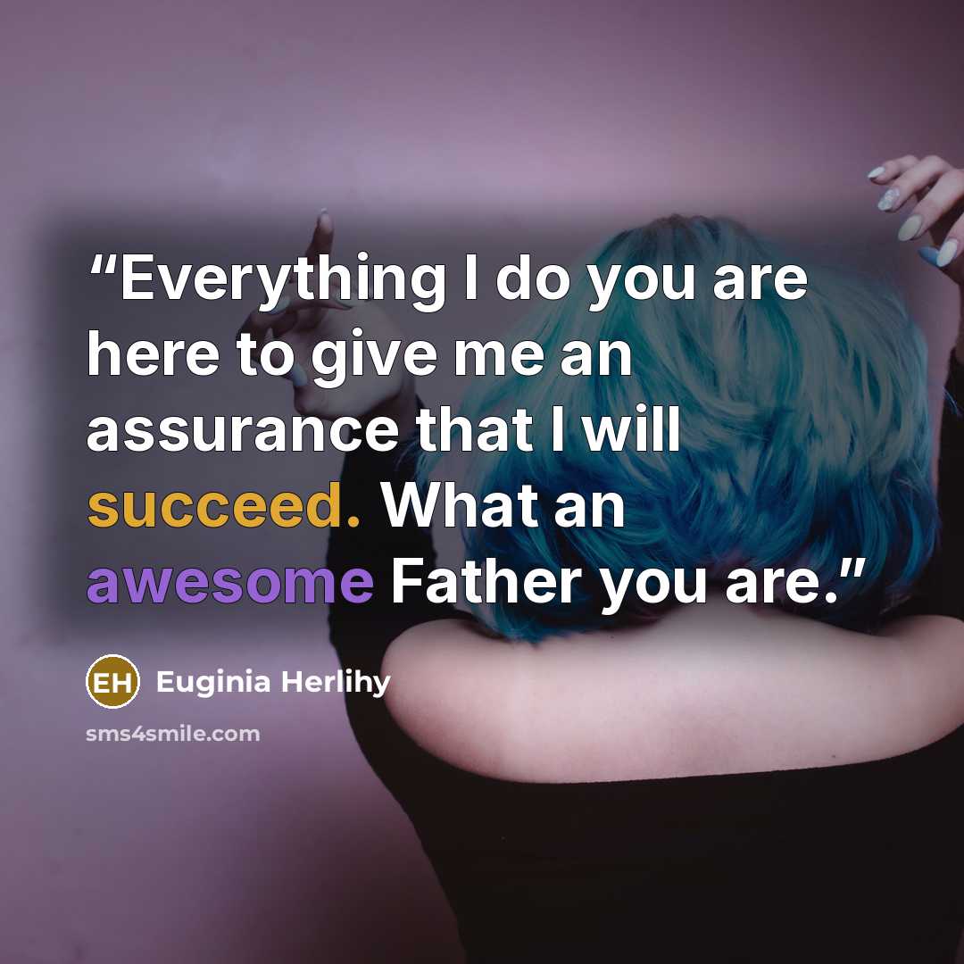 “Everything I do you are here to give me an assurance that I will succeed. What an awesome Father you are.” quote by Euginia Herlihy
