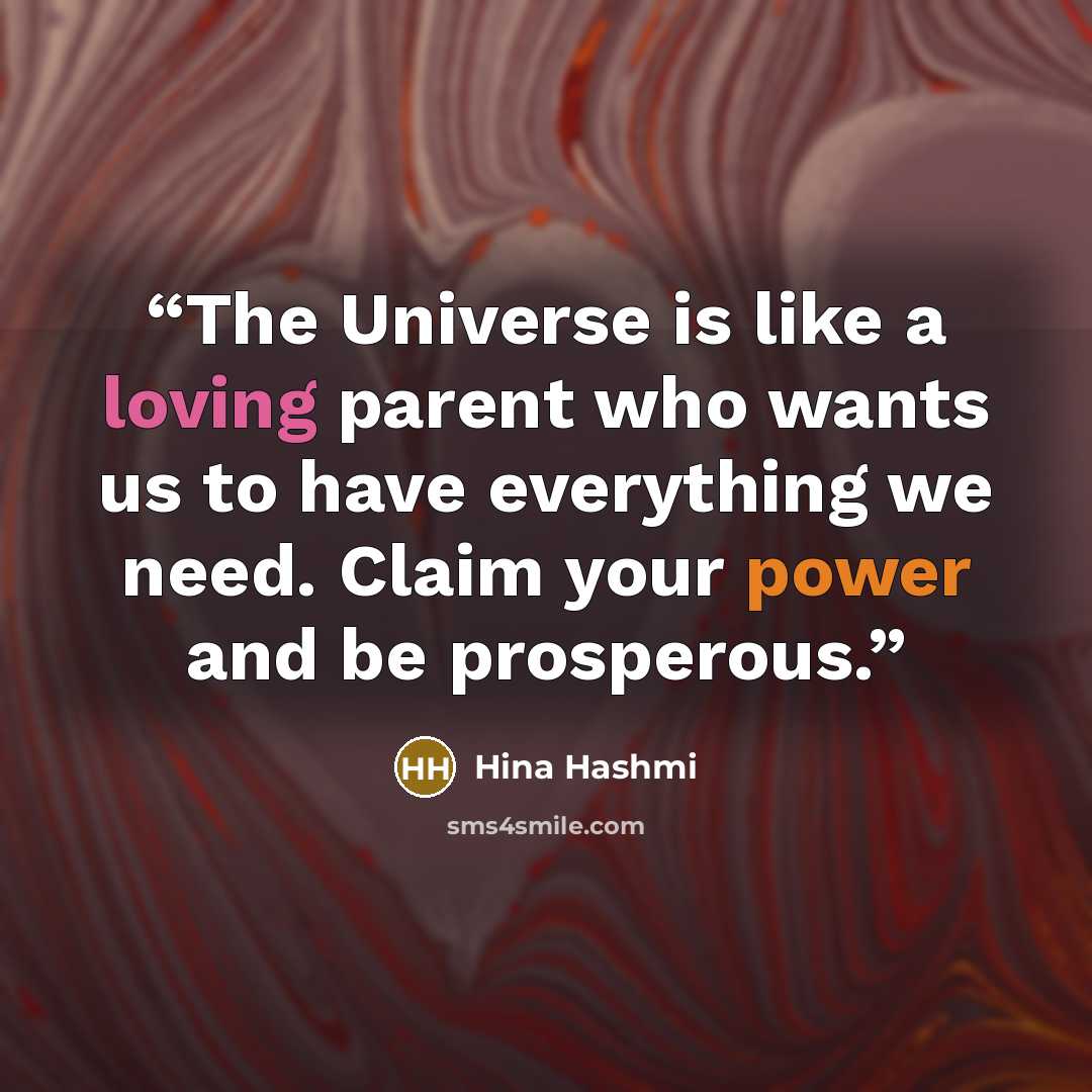 “The Universe is like a loving parent who wants us to have everything we need. Claim your power and be prosperous.” quote by Hina Hashmi