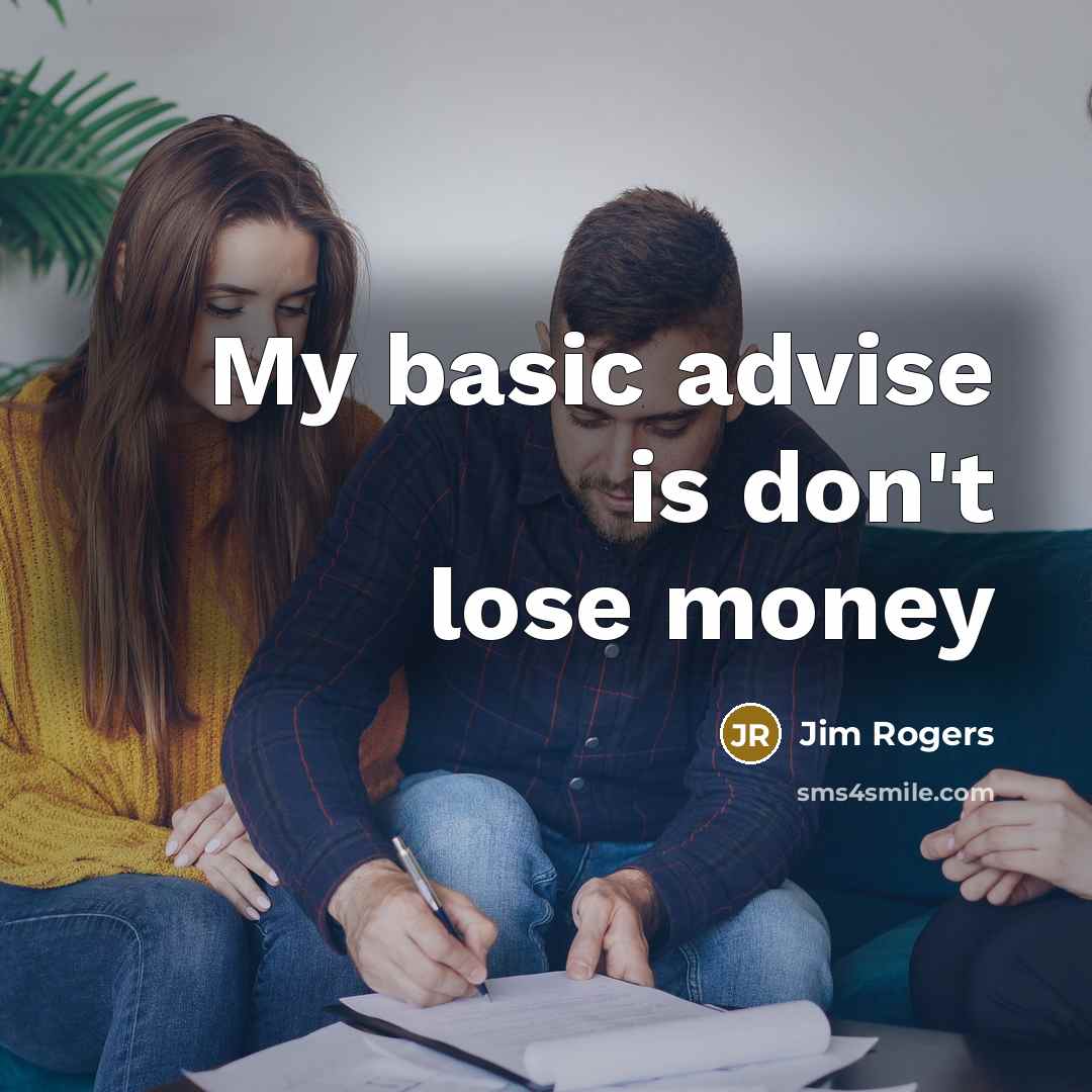 “My basic advise is don't lose money” quote by Jim Rogers