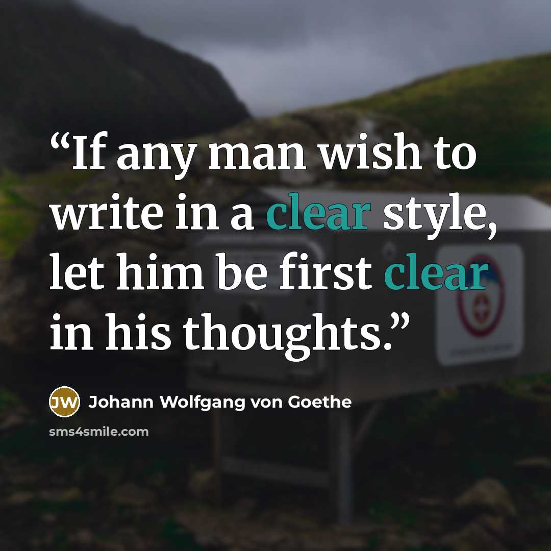 “If any man wish to write in a clear style, let him be first clear in his thoughts.” quote by Johann Wolfgang von Goethe