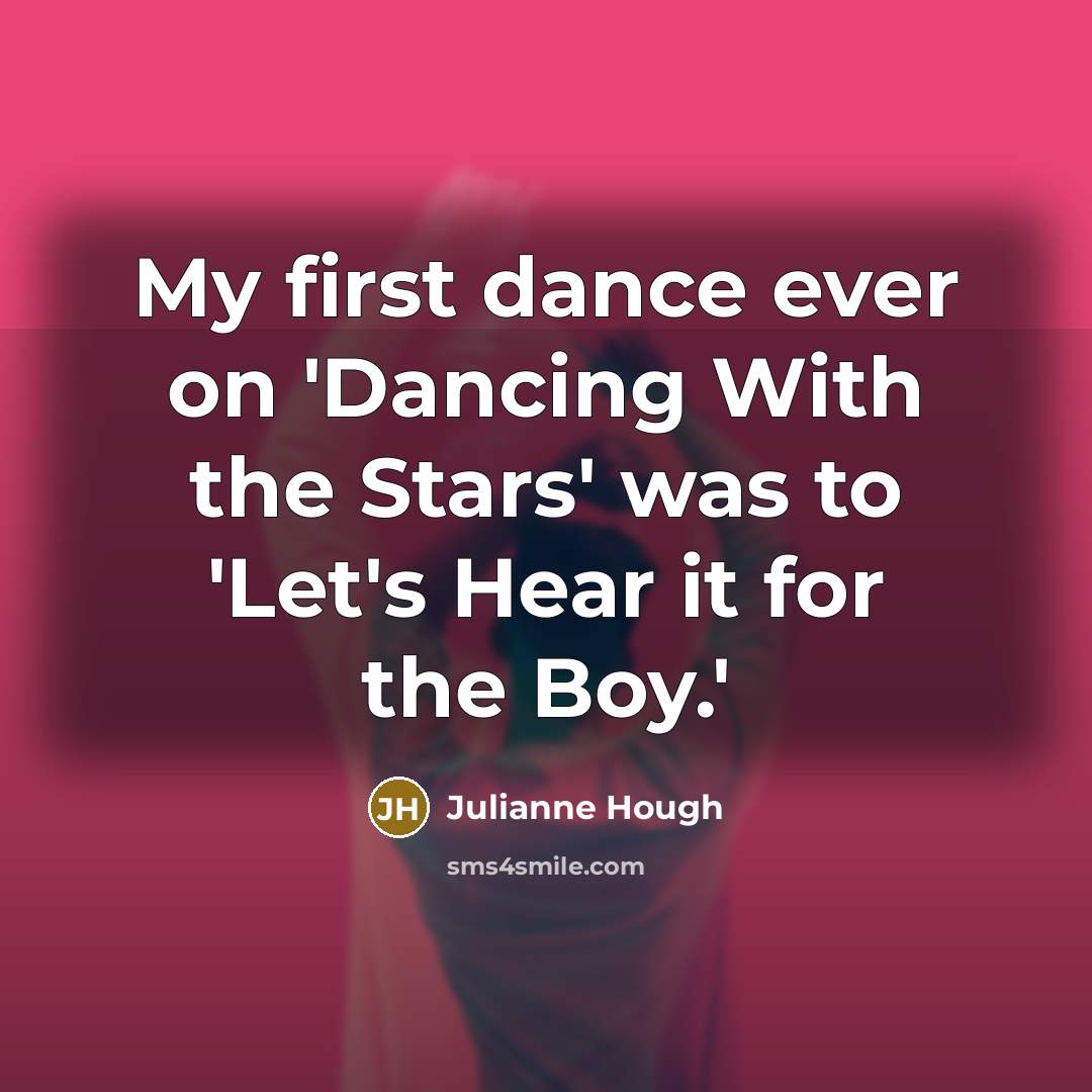 “My first dance ever on 'Dancing With the Stars' was to 'Let's Hear it for the Boy.'” quote by Julianne Hough
