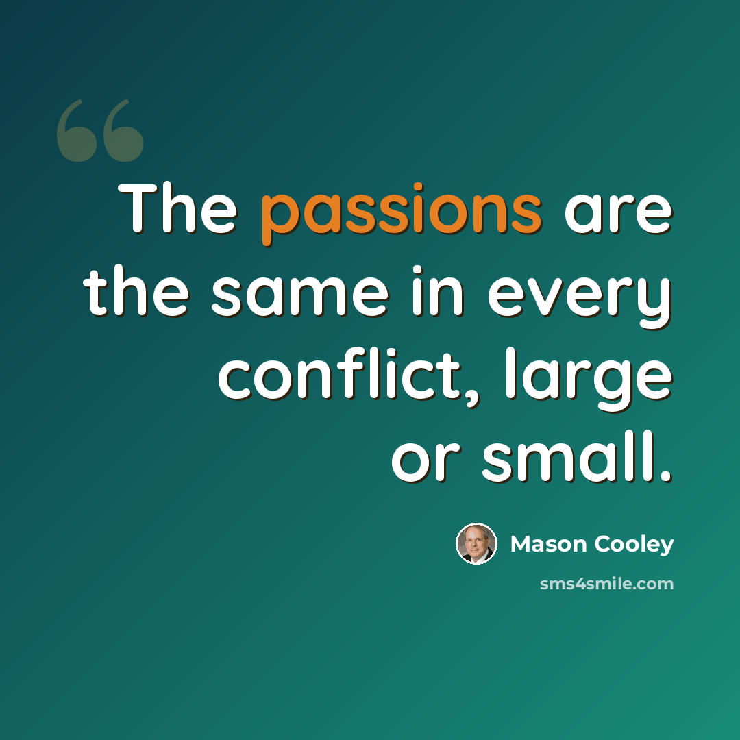“The passions are the same in every conflict, large or small.” quote by Mason Cooley