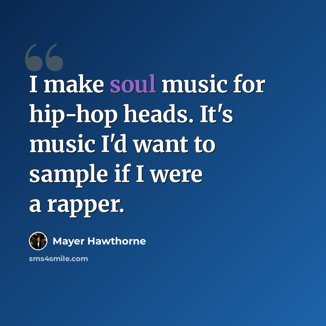 “I make soul music for hip-hop heads. It's music I'd want to sample if I were a rapper.” quote by Mayer Hawthorne